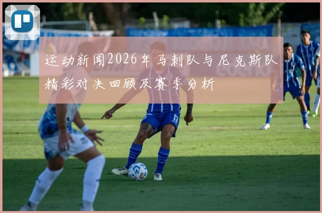 运动新闻2026年马刺队与尼克斯队精彩对决回顾及赛季分析